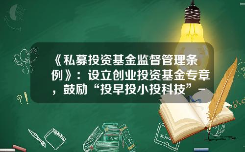 《私募投资基金监督管理条例》：设立创业投资基金专章，鼓励“投早投小投科技”-为什么要发私募基金