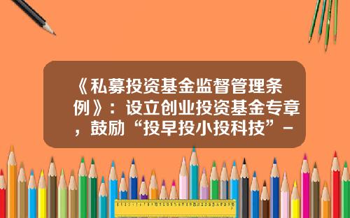 《私募投资基金监督管理条例》：设立创业投资基金专章，鼓励“投早投小投科技”-如何申请大学生创业基金