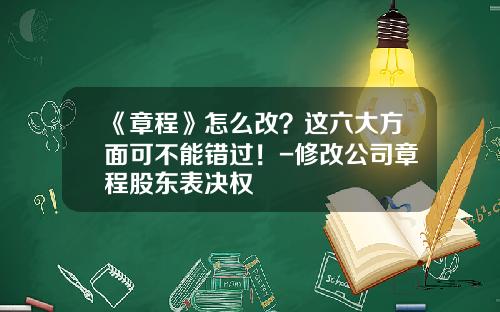 《章程》怎么改？这六大方面可不能错过！-修改公司章程股东表决权