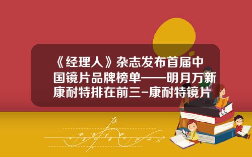 《经理人》杂志发布首届中国镜片品牌榜单——明月万新康耐特排在前三-康耐特镜片排多少名
