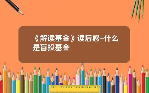 《解读基金》读后感-什么是盲投基金