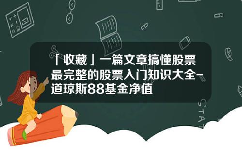 「收藏」一篇文章搞懂股票最完整的股票入门知识大全-道琼斯88基金净值