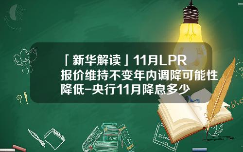 「新华解读」11月LPR报价维持不变年内调降可能性降低-央行11月降息多少