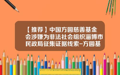 【推荐】中国方圆慈善基金会涉嫌为非法社会组织淄博市民政局征集证据线索-方圆基金会