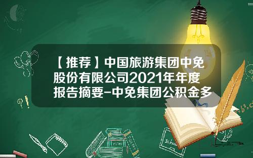 【推荐】中国旅游集团中免股份有限公司2021年年度报告摘要-中免集团公积金多少