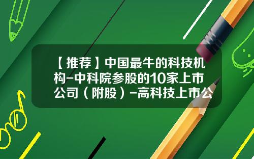 【推荐】中国最牛的科技机构-中科院参股的10家上市公司(附股)-高科技上市公司