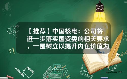 【推荐】中国核电:公司将进一步落实国资委的相关要求,一是树立以提升内在价值为核心的市值管理理念-市值管理中怎么处理公司与大股东之间的关系