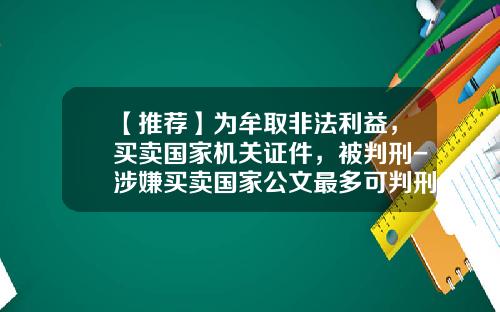 【推荐】为牟取非法利益,买卖国家机关证件,被判刑-涉嫌买卖国家公文最多可判刑多少年