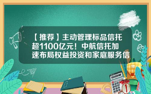 【推荐】主动管理标品信托超1100亿元!中航信托加速布局权益投资和家庭服务信托-信托型私募基金