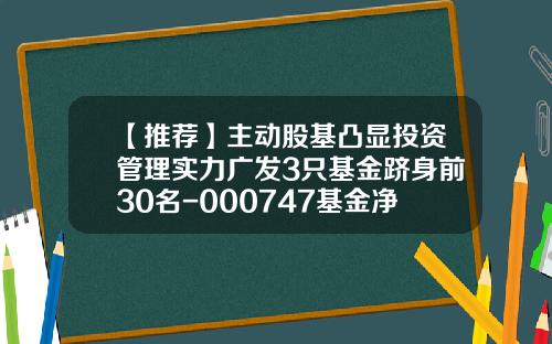 【推荐】主动股基凸显投资管理实力广发3只基金跻身前30名-000747基金净值查询
