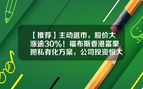 【推荐】主动退市，股价大涨逾30%！福布斯香港富豪抛私有化方案，公司投资恒大股份已亏34亿港元-中国有多少企业是私有化占多少