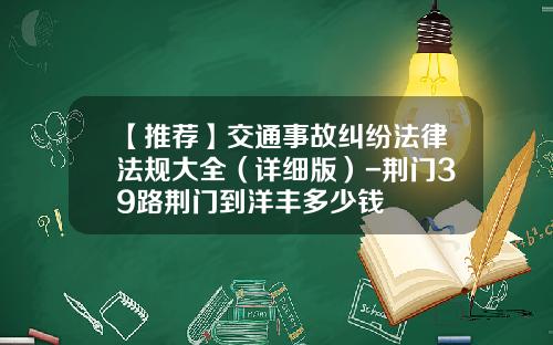 【推荐】交通事故纠纷法律法规大全(详细版)-荆门39路荆门到洋丰多少钱