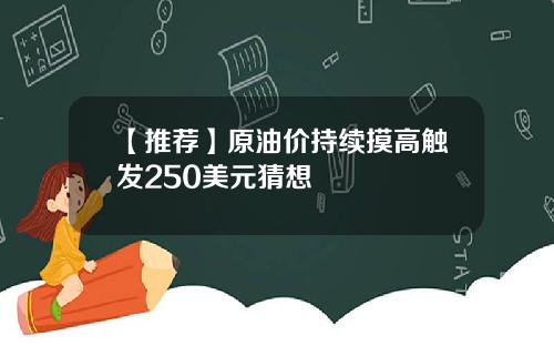 【推荐】原油价持续摸高触发250美元猜想