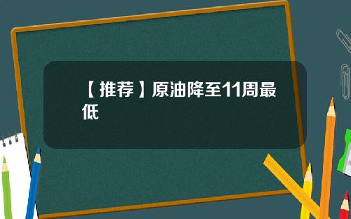 【推荐】原油降至11周最低