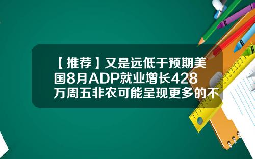 【推荐】又是远低于预期美国8月ADP就业增长428万周五非农可能呈现更多的不安
