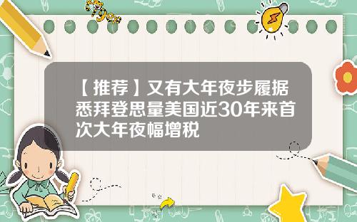 【推荐】又有大年夜步履据悉拜登思量美国近30年来首次大年夜幅增税