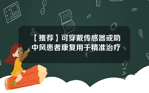 【推荐】可穿戴传感器或助中风患者康复用于精准治疗