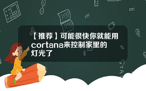【推荐】可能很快你就能用cortana来控制家里的灯光了