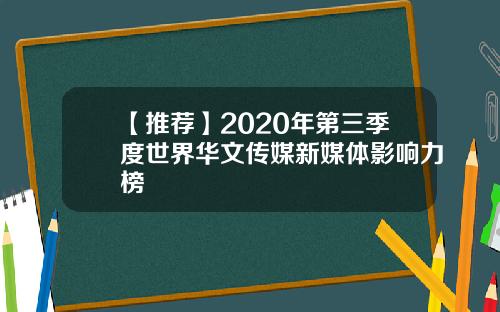 【推荐】2020年第三季度世界华文传媒新媒体影响力榜