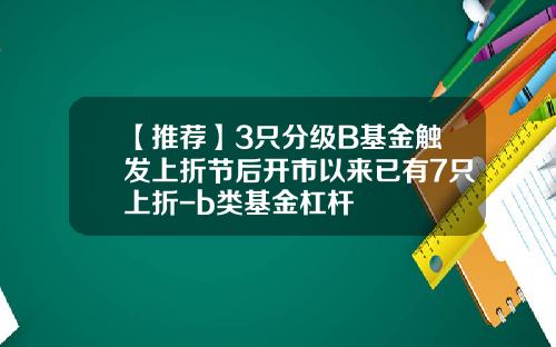 【推荐】3只分级B基金触发上折节后开市以来已有7只上折-b类基金杠杆