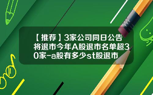 【推荐】3家公司同日公告将退市今年A股退市名单超30家-a股有多少st股退市
