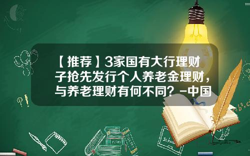 【推荐】3家国有大行理财子抢先发行个人养老金理财，与养老理财有何不同？-中国国际航空公司托管的私人飞机