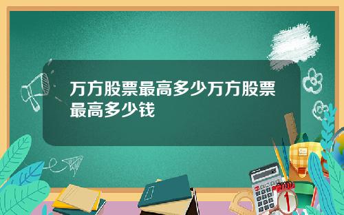 万方股票最高多少万方股票最高多少钱