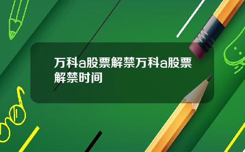 万科a股票解禁万科a股票解禁时间