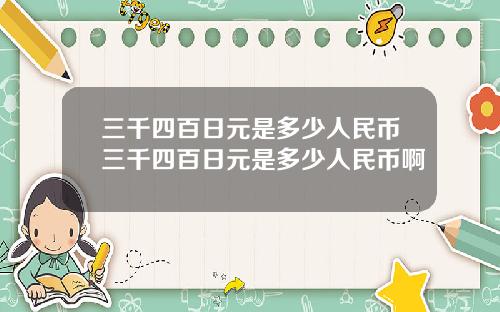 三千四百日元是多少人民币三千四百日元是多少人民币啊