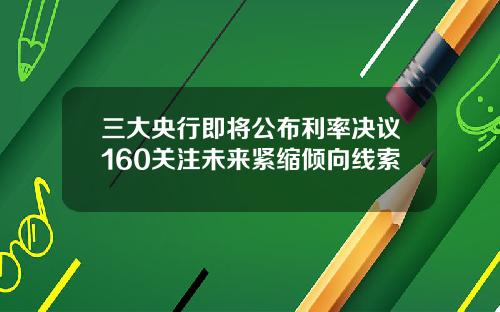 三大央行即将公布利率决议160关注未来紧缩倾向线索
