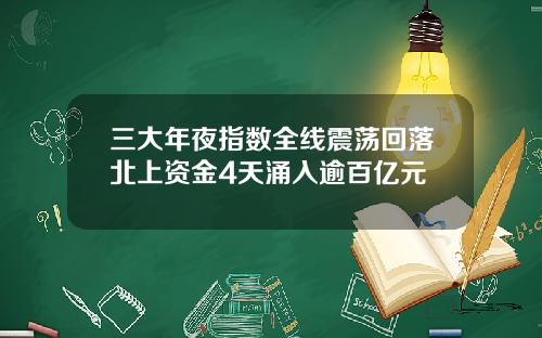 三大年夜指数全线震荡回落北上资金4天涌入逾百亿元