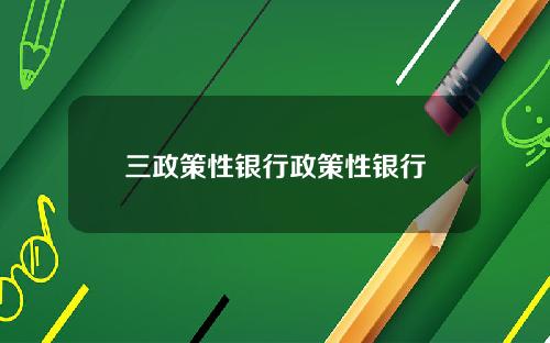 三政策性银行政策性银行