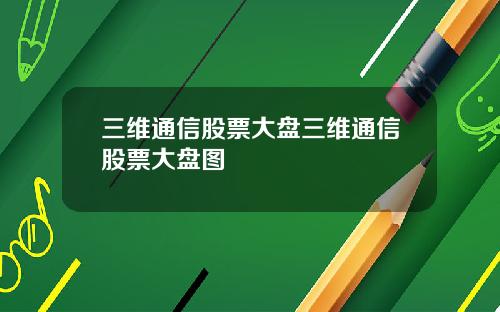 三维通信股票大盘三维通信股票大盘图