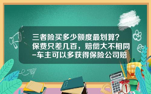三者险买多少额度最划算?保费只差几百,赔偿大不相同-车主可以多获得保险公司赔偿【新闻】