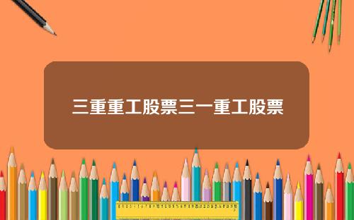 三重重工股票三一重工股票