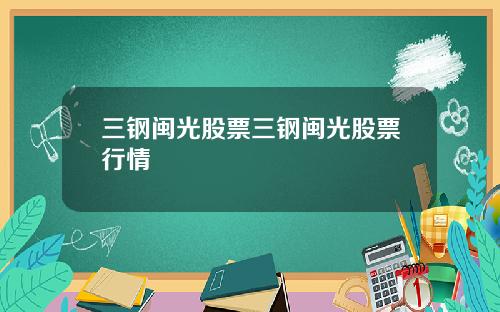 三钢闽光股票三钢闽光股票行情