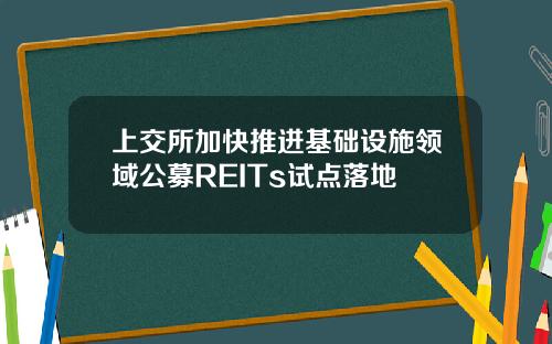 上交所加快推进基础设施领域公募REITs试点落地