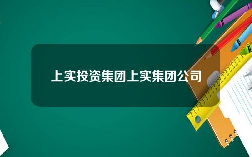 上实投资集团上实集团公司