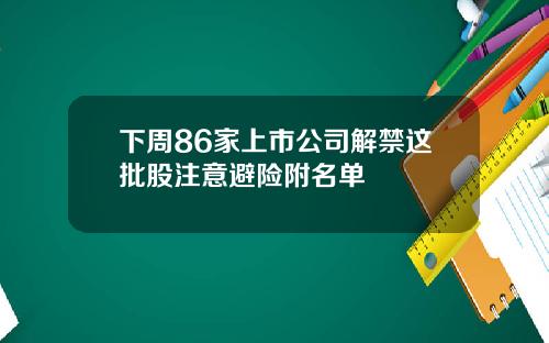 下周86家上市公司解禁这批股注意避险附名单