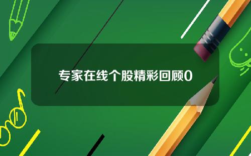 专家在线个股精彩回顾0