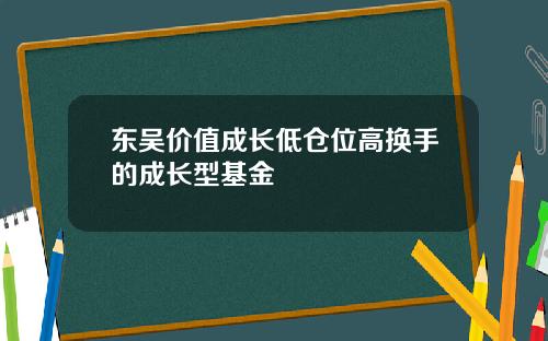 东吴价值成长低仓位高换手的成长型基金