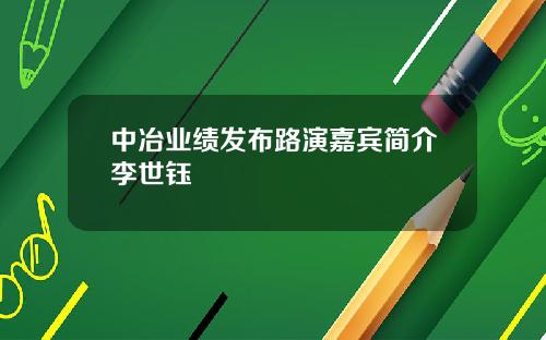 中冶业绩发布路演嘉宾简介李世钰