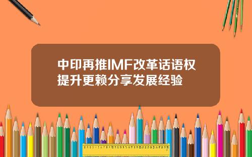 中印再推IMF改革话语权提升更赖分享发展经验