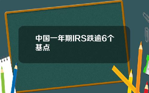 中国一年期IRS跌逾6个基点