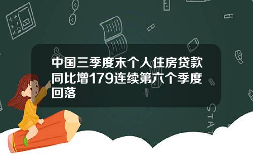 中国三季度末个人住房贷款同比增179连续第六个季度回落