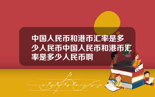 中国人民币和港币汇率是多少人民币中国人民币和港币汇率是多少人民币啊