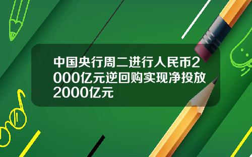 中国央行周二进行人民币2000亿元逆回购实现净投放2000亿元