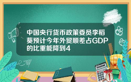 中国央行货币政策委员李稻葵预计今年外贸顺差占GDP的比重能降到4