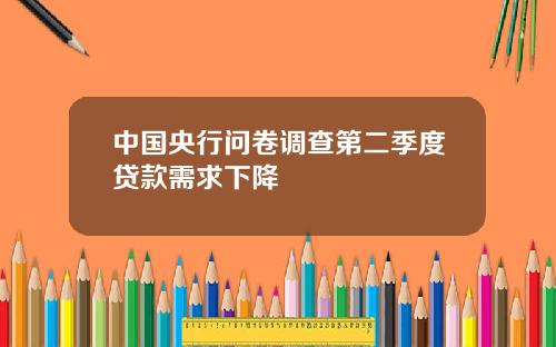 中国央行问卷调查第二季度贷款需求下降