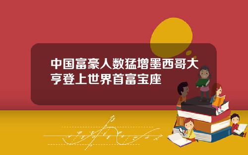 中国富豪人数猛增墨西哥大亨登上世界首富宝座